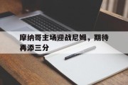 包含摩纳哥主场迎战尼姆，期待再添三分的词条